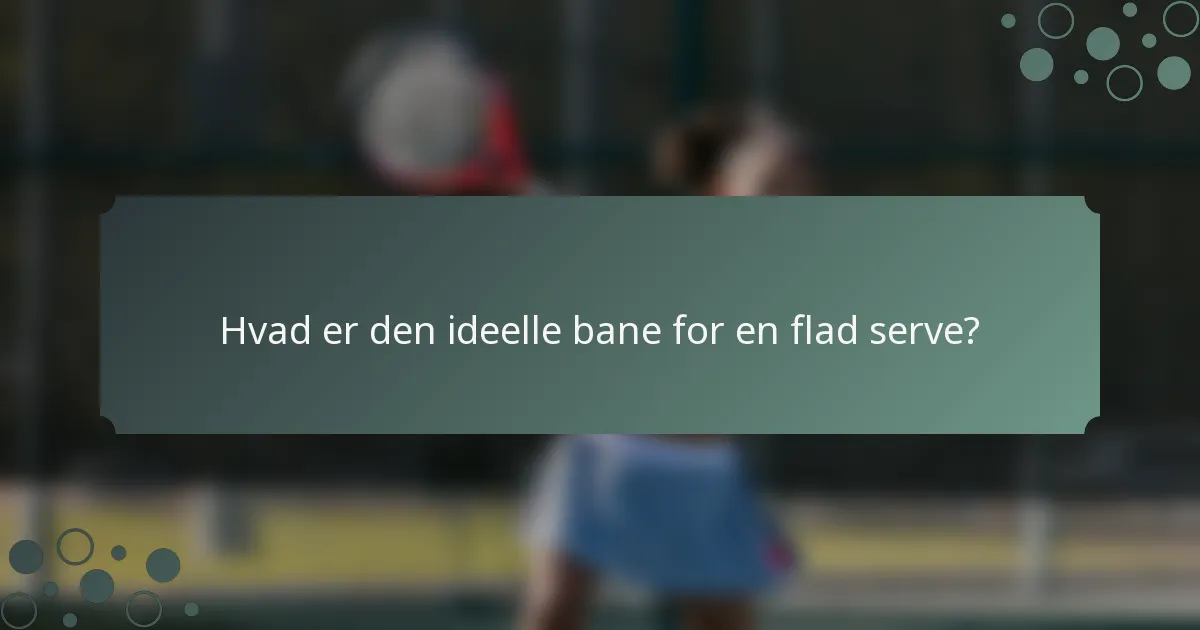 Hvad er den ideelle bane for en flad serve?
