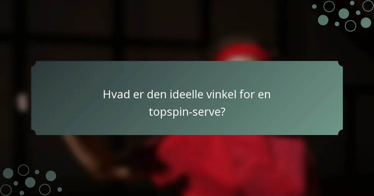 Hvad er den ideelle vinkel for en topspin-serve?