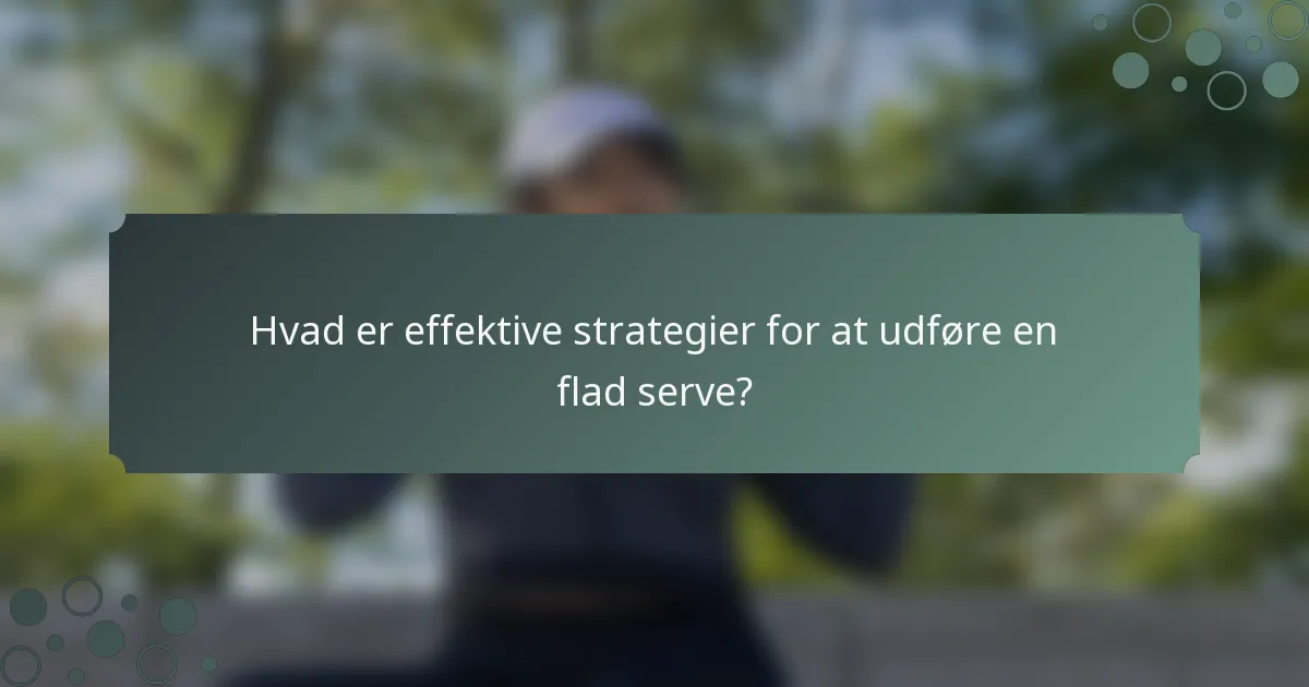 Hvad er effektive strategier for at udføre en flad serve?