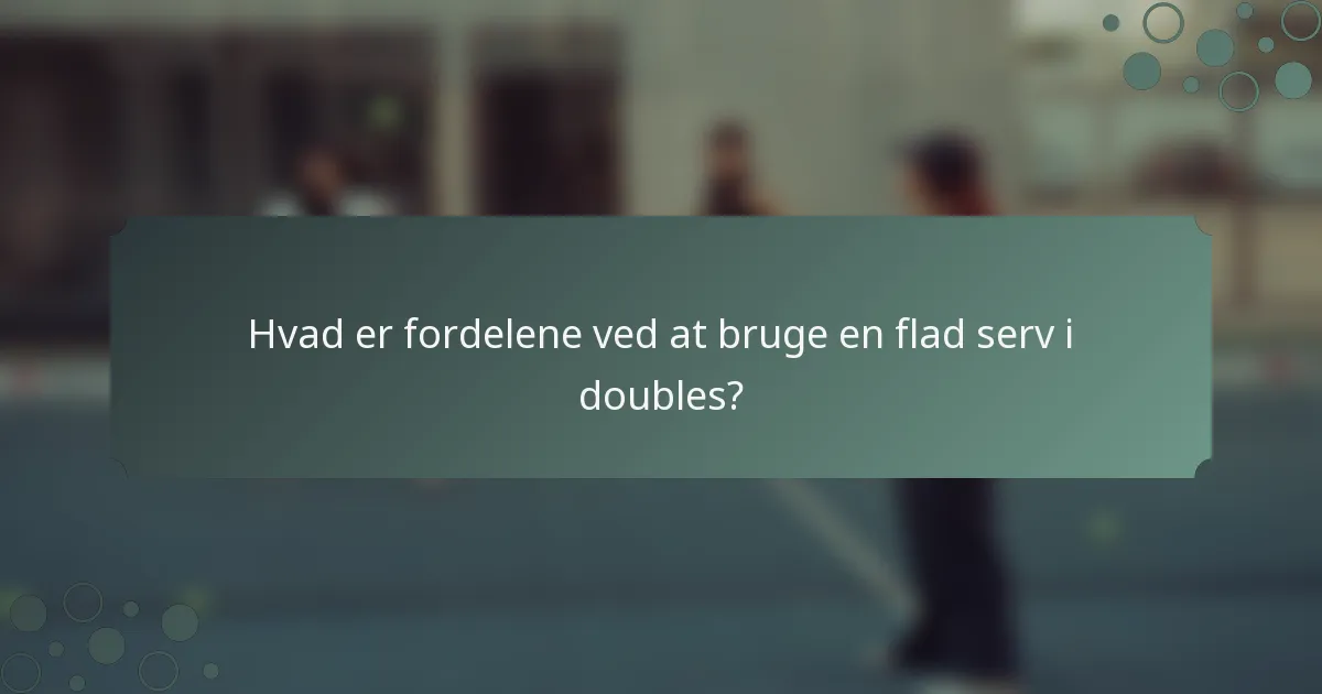 Hvad er fordelene ved at bruge en flad serv i doubles?