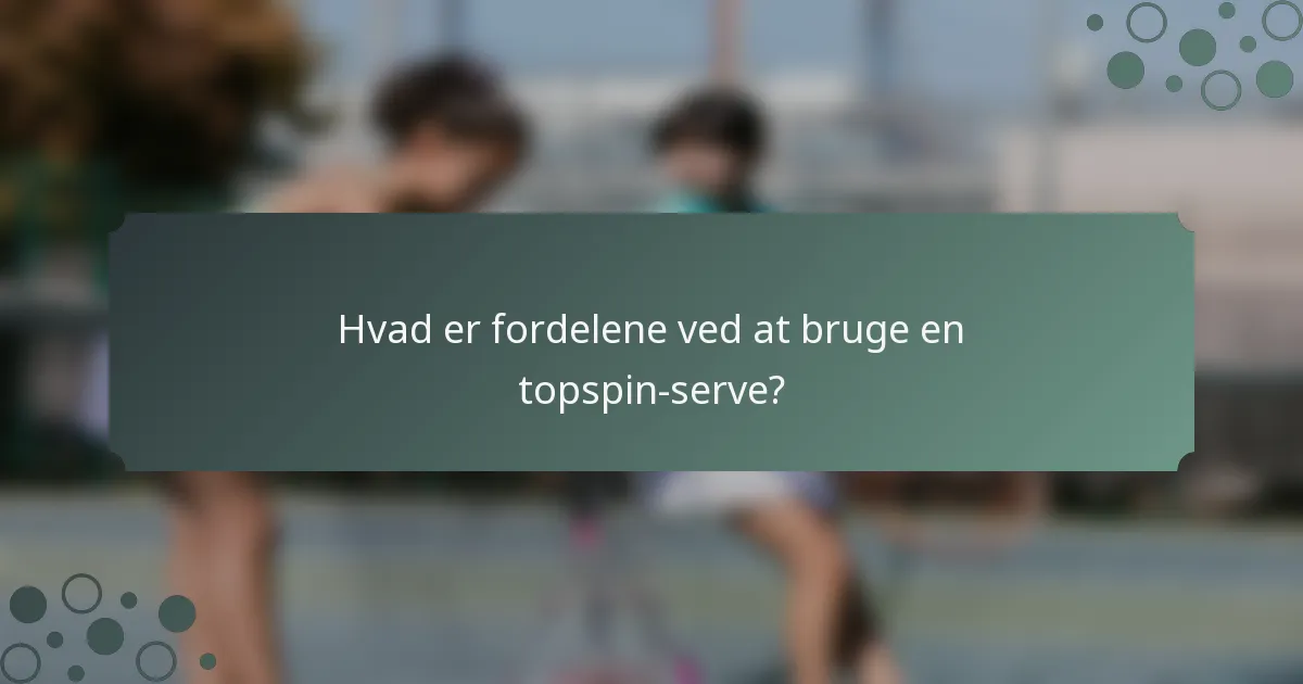 Hvad er fordelene ved at bruge en topspin-serve?