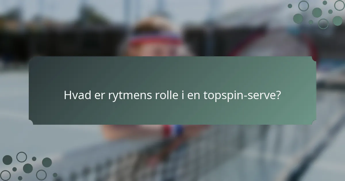 Hvad er rytmens rolle i en topspin-serve?