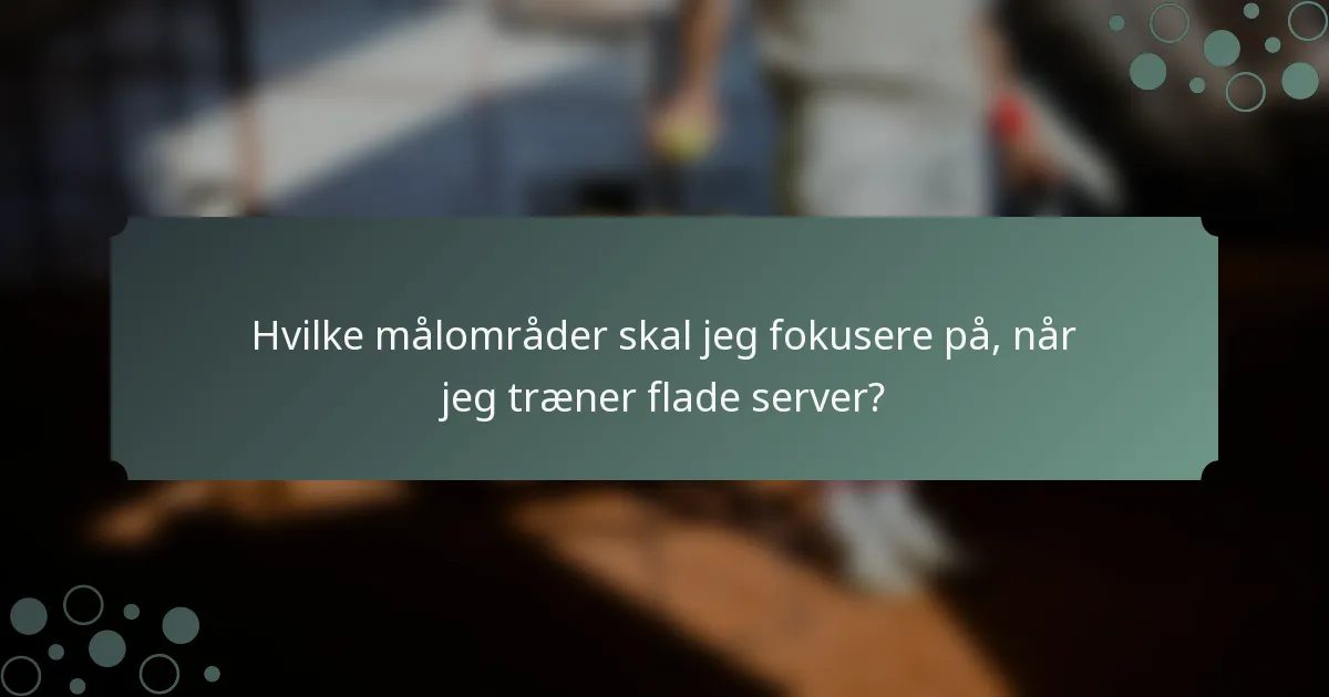 Hvilke målområder skal jeg fokusere på, når jeg træner flade server?