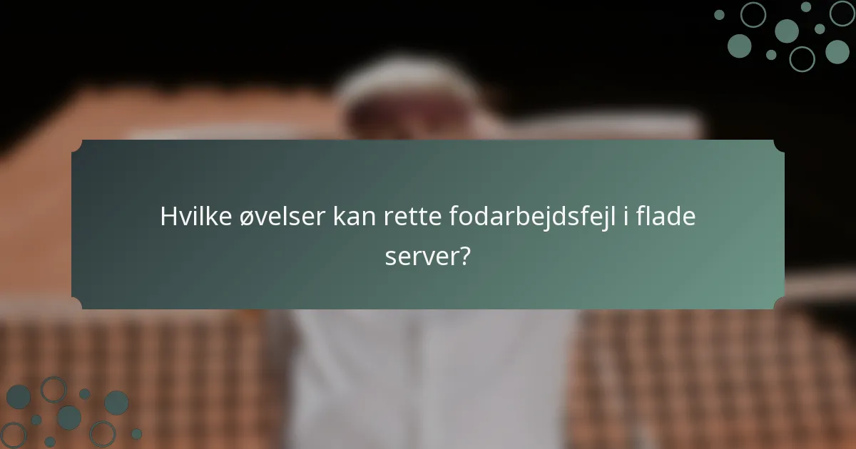 Hvilke øvelser kan rette fodarbejdsfejl i flade server?