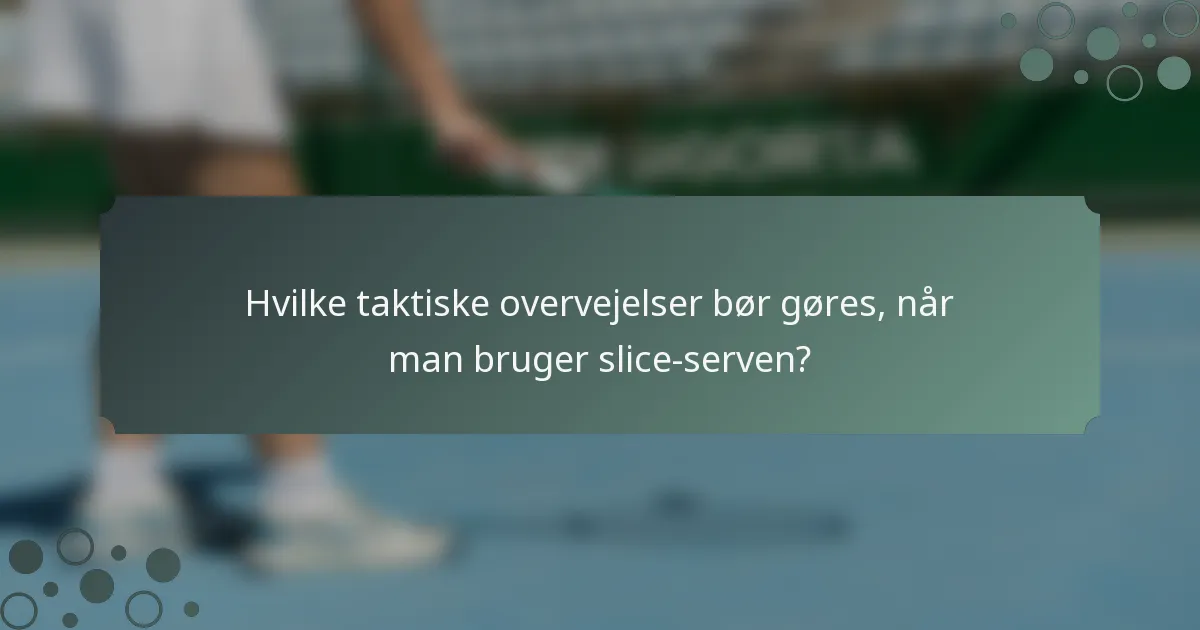 Hvilke taktiske overvejelser bør gøres, når man bruger slice-serven?