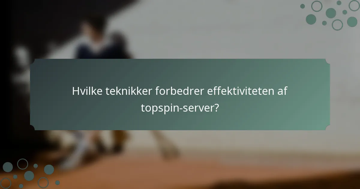 Hvilke teknikker forbedrer effektiviteten af topspin-server?