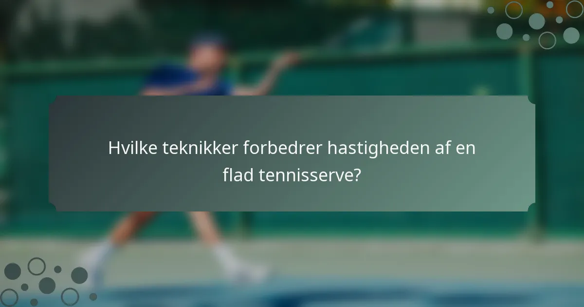 Hvilke teknikker forbedrer hastigheden af en flad tennisserve?