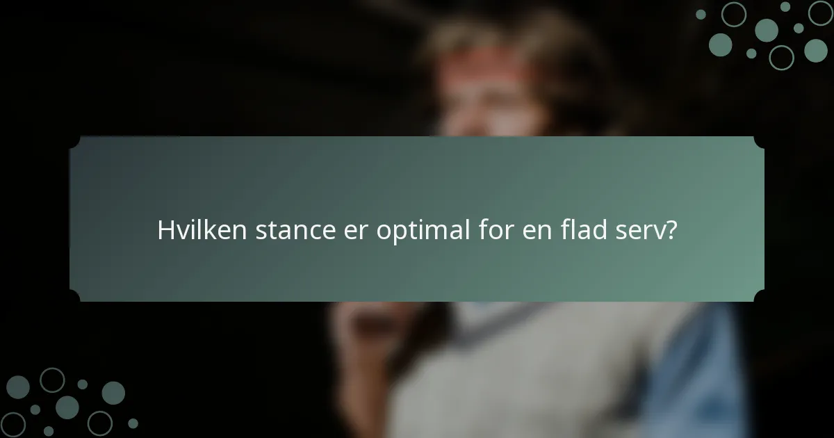 Hvilken stance er optimal for en flad serv?