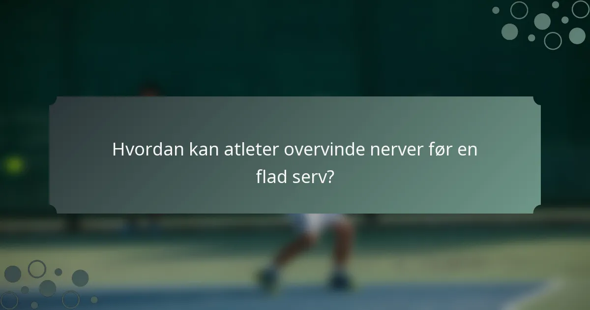 Hvordan kan atleter overvinde nerver før en flad serv?