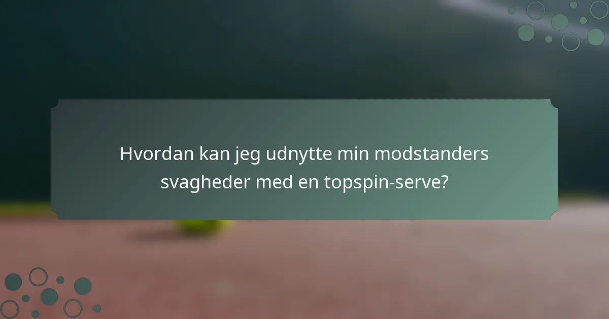 Hvordan kan jeg udnytte min modstanders svagheder med en topspin-serve?