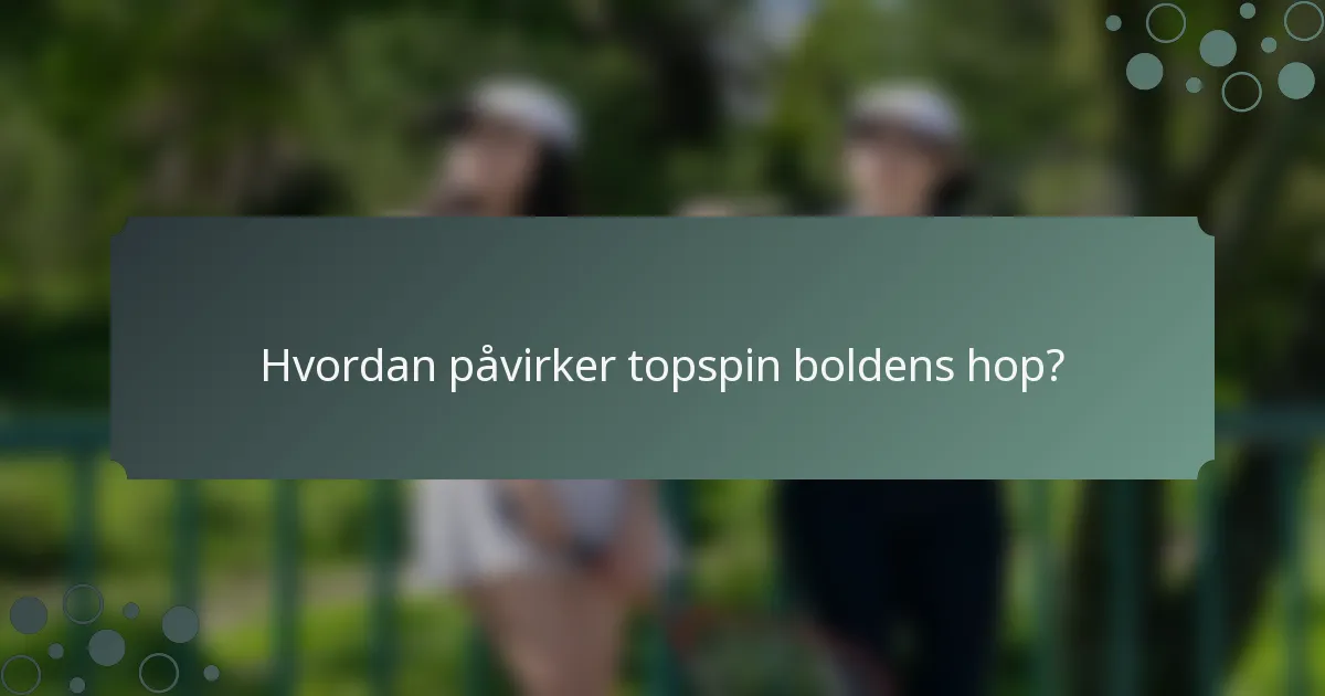 Hvordan påvirker topspin boldens hop?