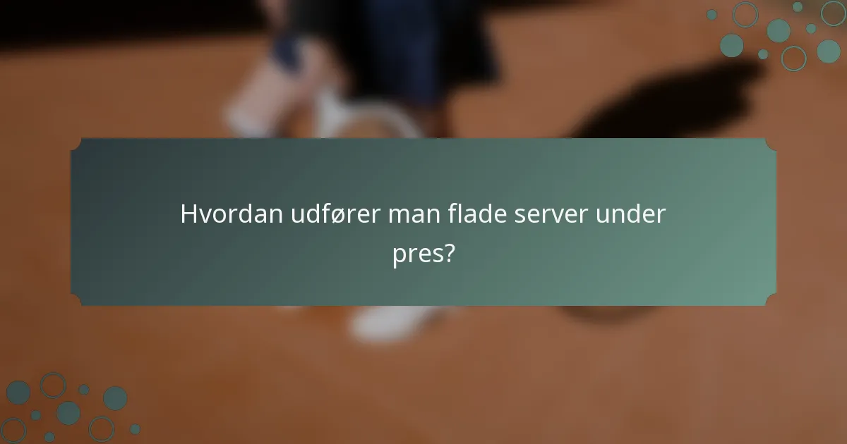 Hvordan udfører man flade server under pres?